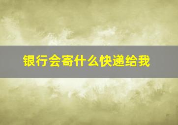 银行会寄什么快递给我