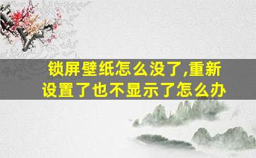 锁屏壁纸怎么没了,重新设置了也不显示了怎么办