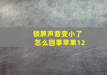 锁屏声音变小了怎么回事苹果12