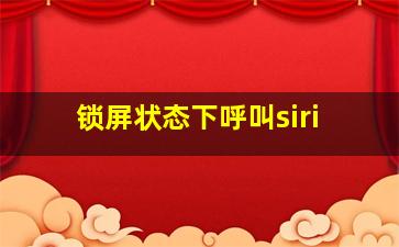 锁屏状态下呼叫siri