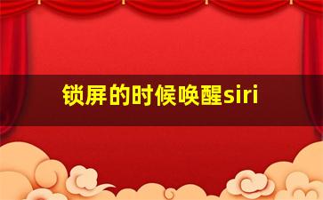 锁屏的时候唤醒siri