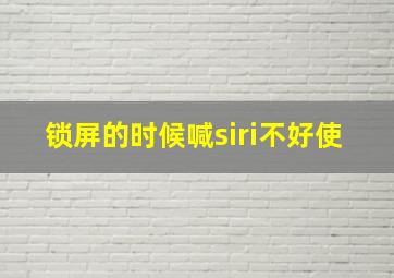 锁屏的时候喊siri不好使