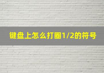 键盘上怎么打圈1/2的符号