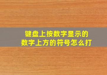 键盘上按数字显示的数字上方的符号怎么打