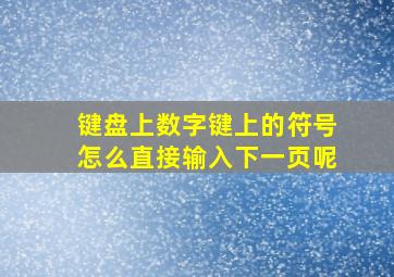 键盘上数字键上的符号怎么直接输入下一页呢