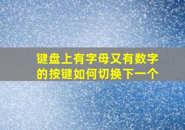 键盘上有字母又有数字的按键如何切换下一个