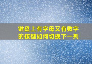 键盘上有字母又有数字的按键如何切换下一列