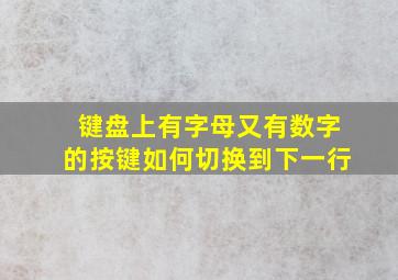 键盘上有字母又有数字的按键如何切换到下一行