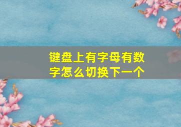 键盘上有字母有数字怎么切换下一个