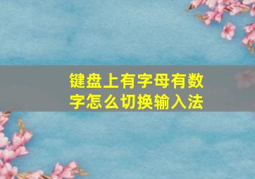 键盘上有字母有数字怎么切换输入法