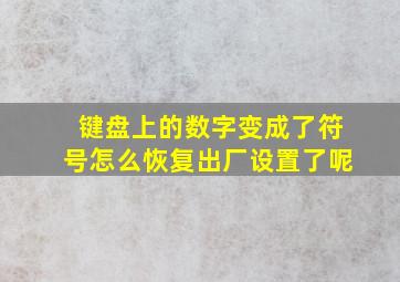 键盘上的数字变成了符号怎么恢复出厂设置了呢