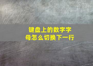 键盘上的数字字母怎么切换下一行