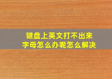 键盘上英文打不出来字母怎么办呢怎么解决