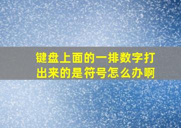 键盘上面的一排数字打出来的是符号怎么办啊