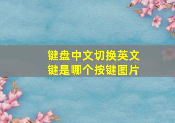 键盘中文切换英文键是哪个按键图片