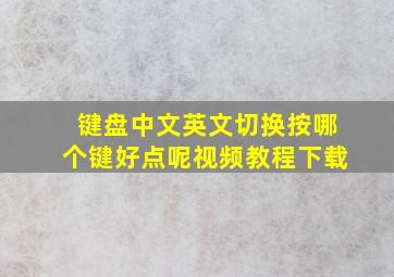 键盘中文英文切换按哪个键好点呢视频教程下载