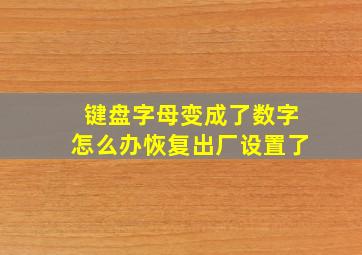 键盘字母变成了数字怎么办恢复出厂设置了