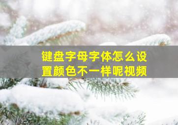 键盘字母字体怎么设置颜色不一样呢视频