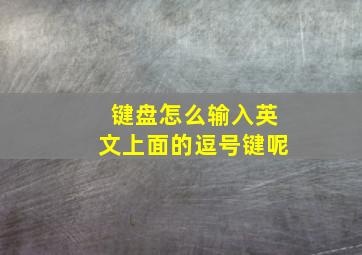 键盘怎么输入英文上面的逗号键呢