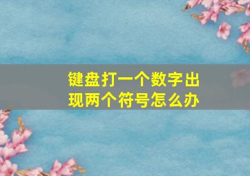 键盘打一个数字出现两个符号怎么办