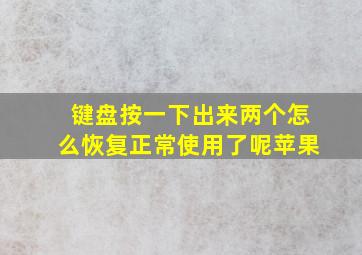 键盘按一下出来两个怎么恢复正常使用了呢苹果