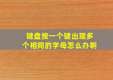 键盘按一个键出现多个相同的字母怎么办啊