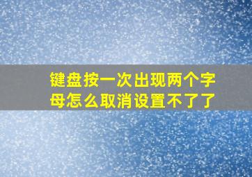 键盘按一次出现两个字母怎么取消设置不了了