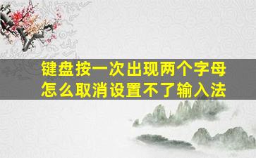 键盘按一次出现两个字母怎么取消设置不了输入法