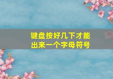 键盘按好几下才能出来一个字母符号