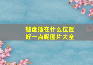 键盘插在什么位置好一点呢图片大全