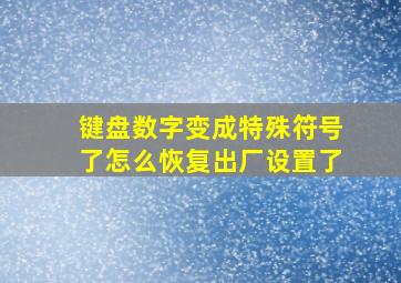 键盘数字变成特殊符号了怎么恢复出厂设置了