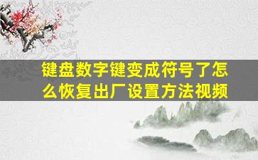 键盘数字键变成符号了怎么恢复出厂设置方法视频