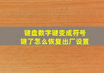 键盘数字键变成符号键了怎么恢复出厂设置