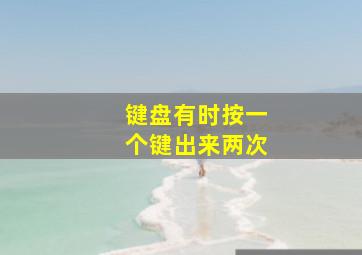 键盘有时按一个键出来两次