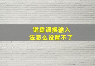 键盘调换输入法怎么设置不了