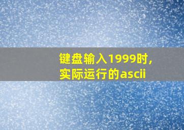 键盘输入1999时,实际运行的ascii