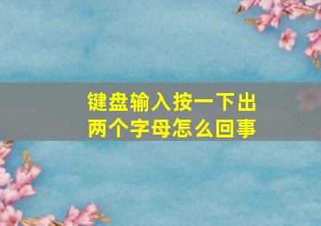 键盘输入按一下出两个字母怎么回事