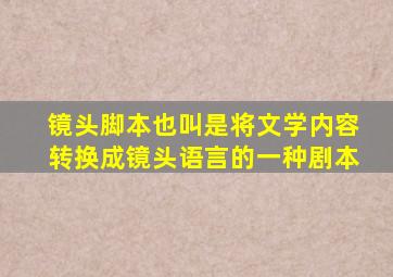 镜头脚本也叫是将文学内容转换成镜头语言的一种剧本