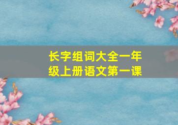 长字组词大全一年级上册语文第一课