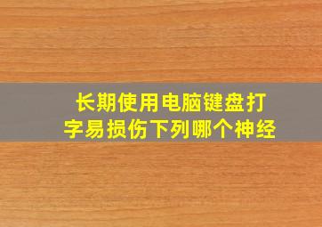 长期使用电脑键盘打字易损伤下列哪个神经