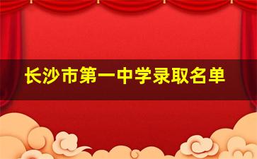 长沙市第一中学录取名单