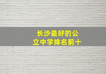 长沙最好的公立中学排名前十