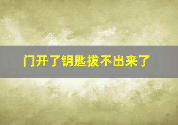 门开了钥匙拔不出来了