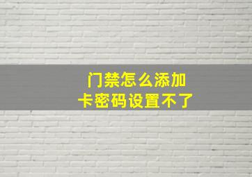 门禁怎么添加卡密码设置不了