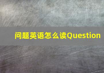 问题英语怎么读Question