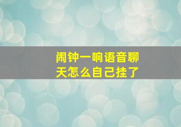 闹钟一响语音聊天怎么自己挂了