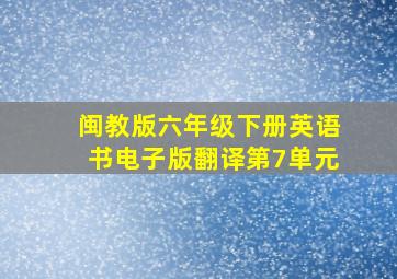 闽教版六年级下册英语书电子版翻译第7单元