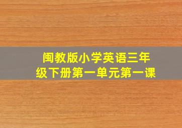 闽教版小学英语三年级下册第一单元第一课