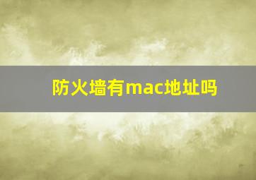 防火墙有mac地址吗