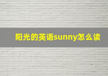 阳光的英语sunny怎么读